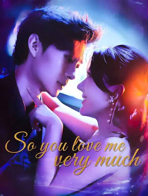 So you love me very much